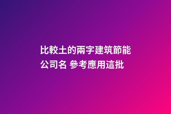 比較土的兩字建筑節能公司名 參考應用這批